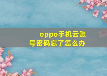 oppo手机云账号密码忘了怎么办