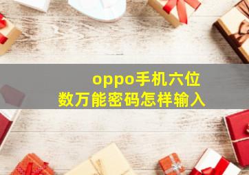 oppo手机六位数万能密码怎样输入