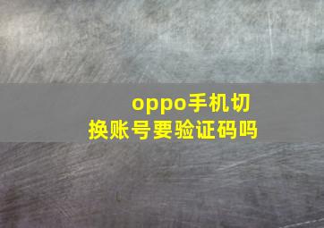 oppo手机切换账号要验证码吗