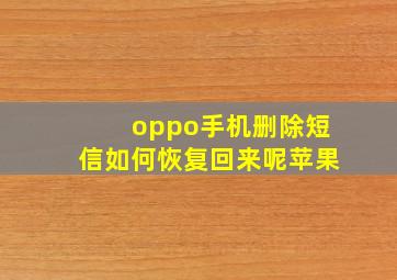 oppo手机删除短信如何恢复回来呢苹果