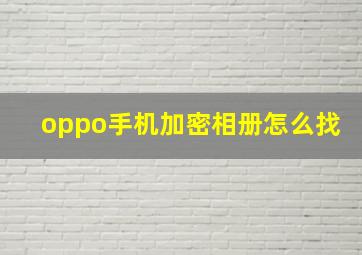 oppo手机加密相册怎么找