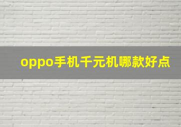 oppo手机千元机哪款好点