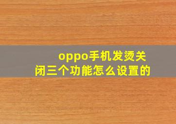 oppo手机发烫关闭三个功能怎么设置的