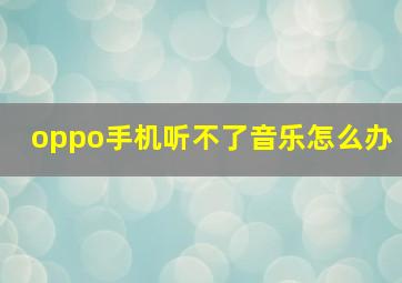 oppo手机听不了音乐怎么办