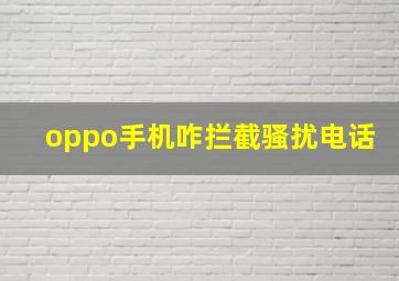 oppo手机咋拦截骚扰电话