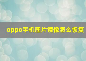 oppo手机图片镜像怎么恢复