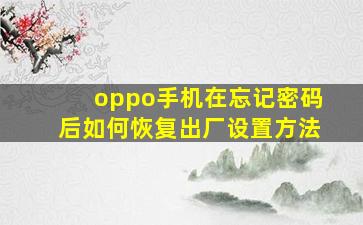 oppo手机在忘记密码后如何恢复出厂设置方法