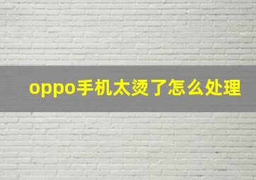 oppo手机太烫了怎么处理