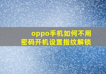 oppo手机如何不用密码开机设置指纹解锁