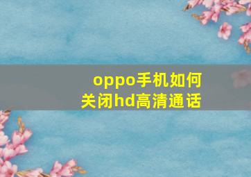 oppo手机如何关闭hd高清通话