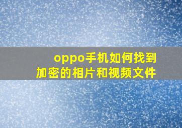 oppo手机如何找到加密的相片和视频文件