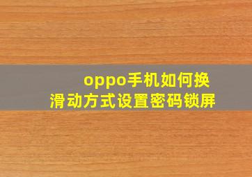 oppo手机如何换滑动方式设置密码锁屏