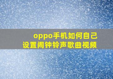 oppo手机如何自己设置闹钟铃声歌曲视频