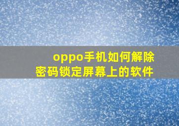 oppo手机如何解除密码锁定屏幕上的软件