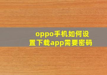 oppo手机如何设置下载app需要密码