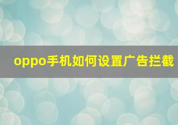 oppo手机如何设置广告拦截