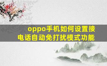 oppo手机如何设置接电话自动免打扰模式功能