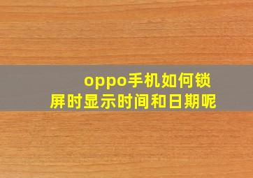 oppo手机如何锁屏时显示时间和日期呢