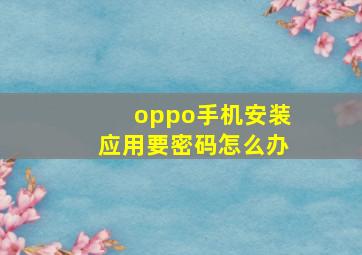 oppo手机安装应用要密码怎么办