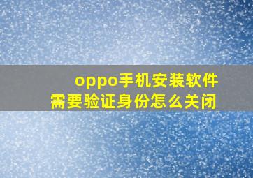 oppo手机安装软件需要验证身份怎么关闭