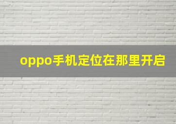 oppo手机定位在那里开启