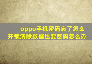 oppo手机密码忘了怎么开锁清除数据也要密码怎么办