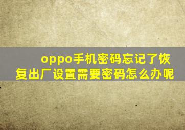 oppo手机密码忘记了恢复出厂设置需要密码怎么办呢