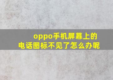 oppo手机屏幕上的电话图标不见了怎么办呢