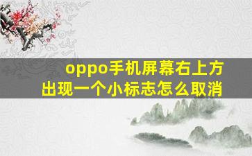 oppo手机屏幕右上方出现一个小标志怎么取消