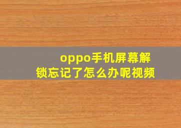 oppo手机屏幕解锁忘记了怎么办呢视频