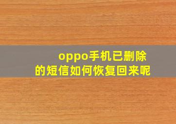 oppo手机已删除的短信如何恢复回来呢