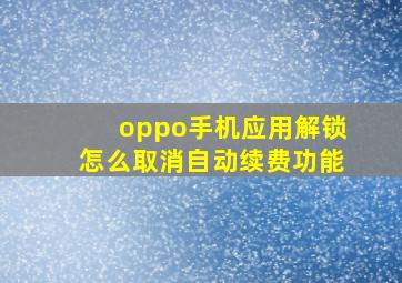 oppo手机应用解锁怎么取消自动续费功能