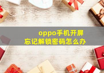 oppo手机开屏忘记解锁密码怎么办