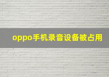 oppo手机录音设备被占用