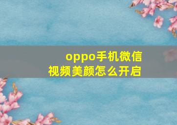 oppo手机微信视频美颜怎么开启