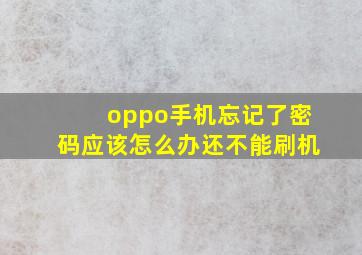 oppo手机忘记了密码应该怎么办还不能刷机