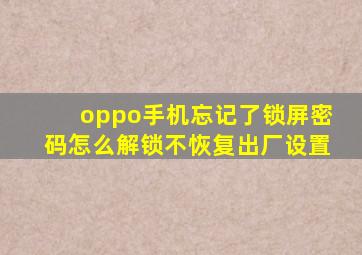 oppo手机忘记了锁屏密码怎么解锁不恢复出厂设置