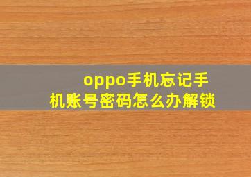 oppo手机忘记手机账号密码怎么办解锁