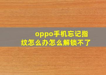 oppo手机忘记指纹怎么办怎么解锁不了