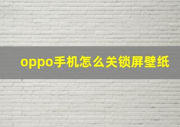 oppo手机怎么关锁屏壁纸