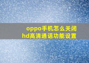 oppo手机怎么关闭hd高清通话功能设置