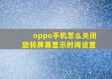 oppo手机怎么关闭旋转屏幕显示时间设置