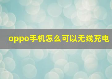 oppo手机怎么可以无线充电