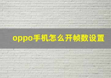 oppo手机怎么开帧数设置