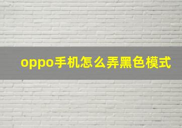 oppo手机怎么弄黑色模式