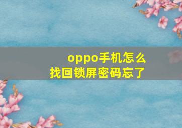 oppo手机怎么找回锁屏密码忘了