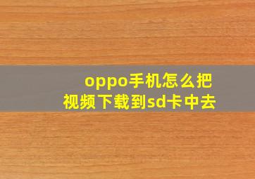 oppo手机怎么把视频下载到sd卡中去