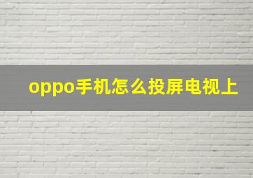 oppo手机怎么投屏电视上