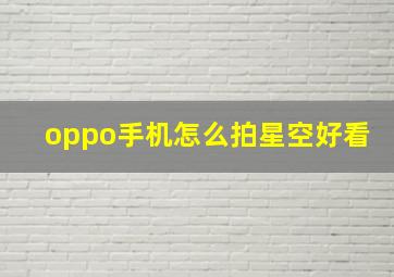 oppo手机怎么拍星空好看