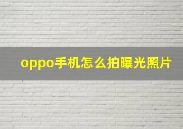 oppo手机怎么拍曝光照片